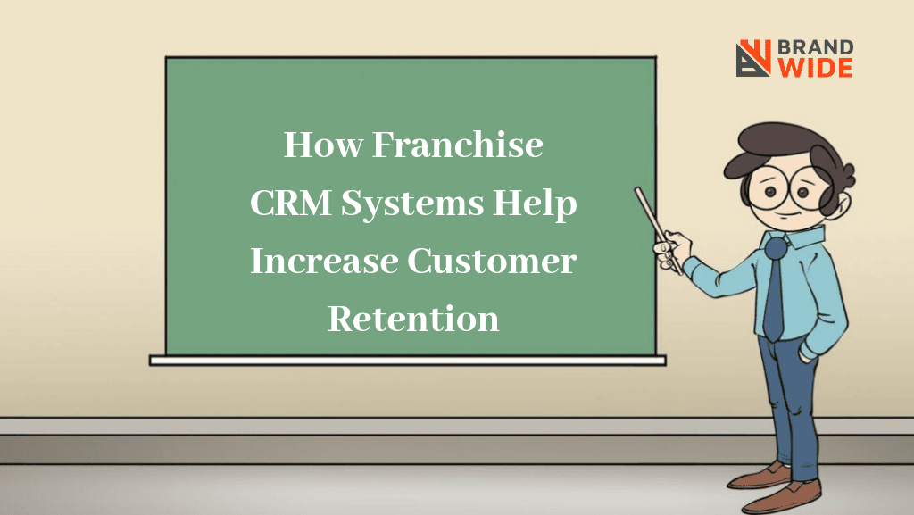 How Franchise CRM Systems Help Increase Customer Retention