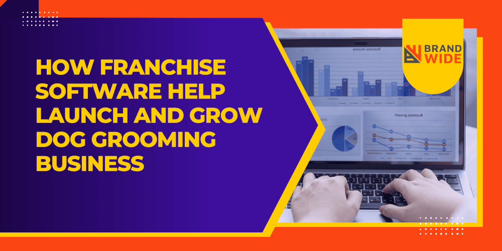 How Franchise Software Help Launch and Grow Your Dog Grooming Business