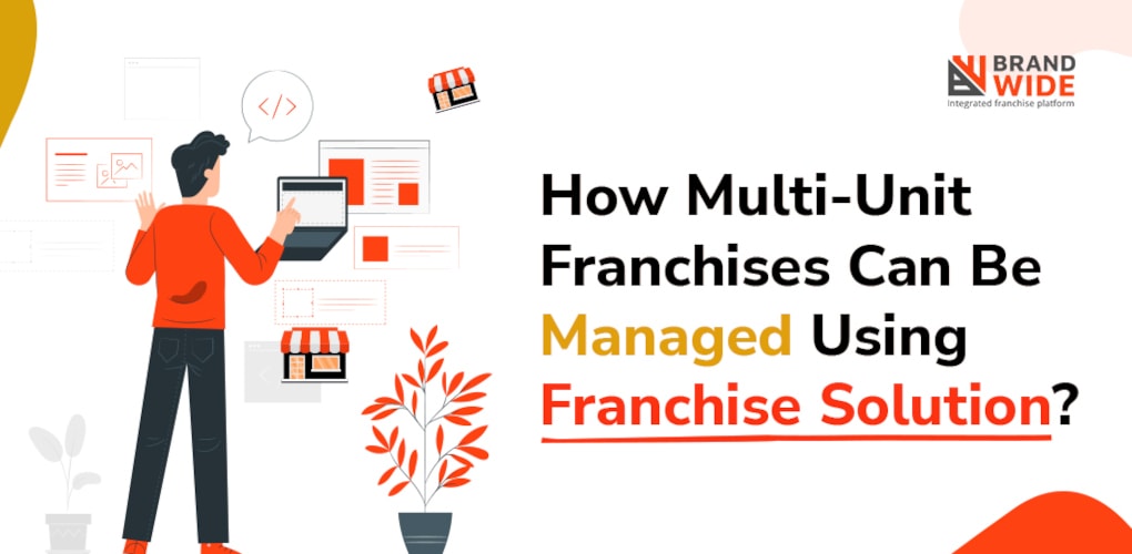 How MultiUnit Franchises Can Be Managed Using Franchise Solution
